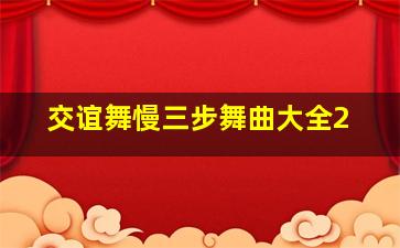 交谊舞慢三步舞曲大全2