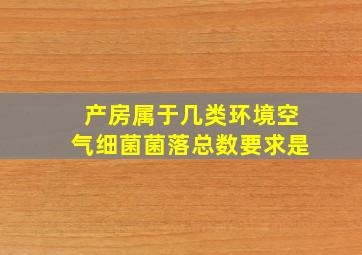 产房属于几类环境空气细菌菌落总数要求是