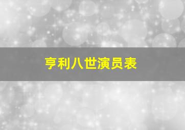 亨利八世演员表