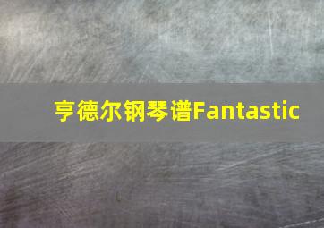 亨德尔钢琴谱Fantastic