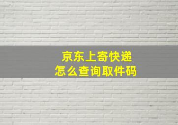 京东上寄快递怎么查询取件码