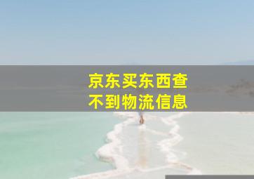 京东买东西查不到物流信息