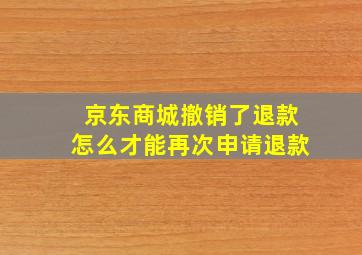 京东商城撤销了退款怎么才能再次申请退款