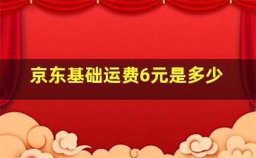 京东基础运费6元是多少