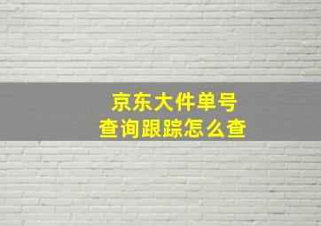 京东大件单号查询跟踪怎么查