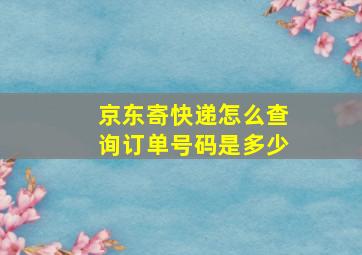 京东寄快递怎么查询订单号码是多少