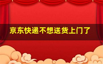 京东快递不想送货上门了