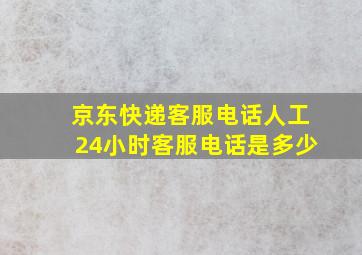 京东快递客服电话人工24小时客服电话是多少