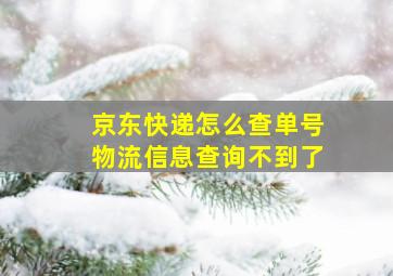 京东快递怎么查单号物流信息查询不到了