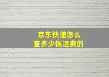 京东快递怎么查多少钱运费的