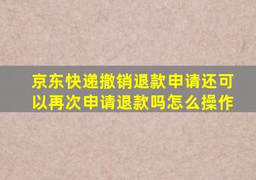 京东快递撤销退款申请还可以再次申请退款吗怎么操作