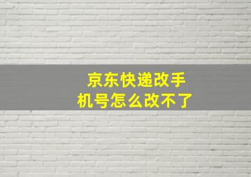 京东快递改手机号怎么改不了