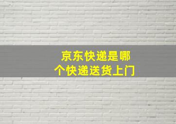 京东快递是哪个快递送货上门