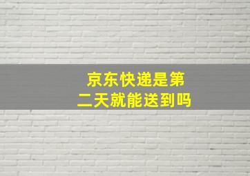 京东快递是第二天就能送到吗