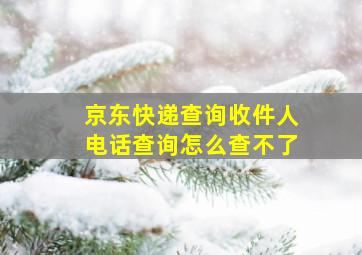 京东快递查询收件人电话查询怎么查不了