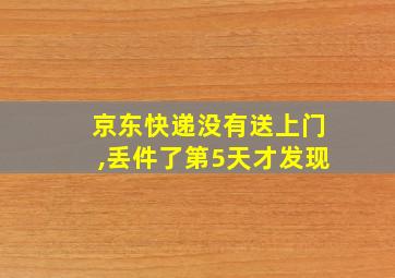 京东快递没有送上门,丢件了第5天才发现