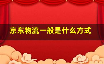 京东物流一般是什么方式