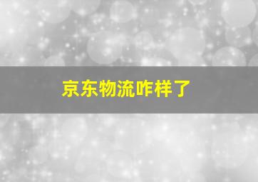 京东物流咋样了