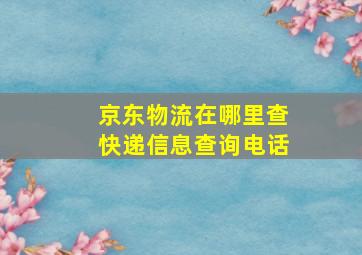 京东物流在哪里查快递信息查询电话