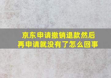 京东申请撤销退款然后再申请就没有了怎么回事