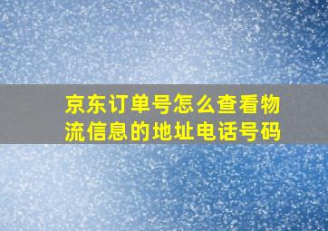 京东订单号怎么查看物流信息的地址电话号码