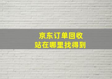 京东订单回收站在哪里找得到