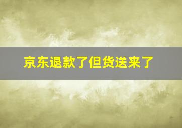 京东退款了但货送来了