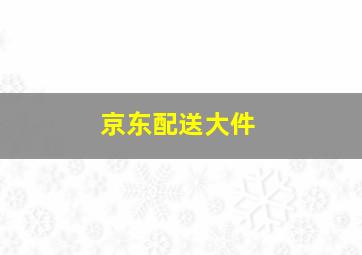 京东配送大件