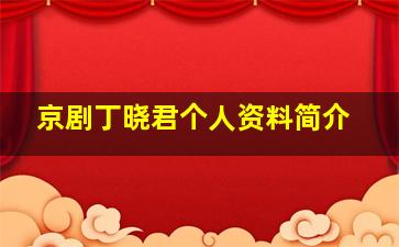 京剧丁晓君个人资料简介