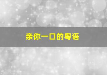 亲你一口的粤语