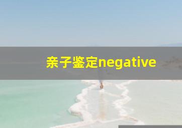 亲子鉴定negative