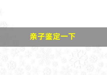 亲子鉴定一下