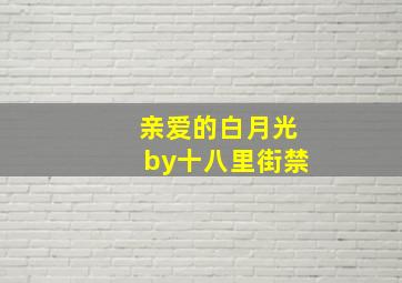 亲爱的白月光by十八里街禁