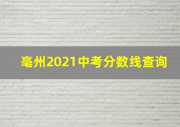 亳州2021中考分数线查询