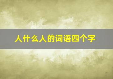 人什么人的词语四个字