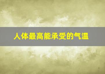 人体最高能承受的气温