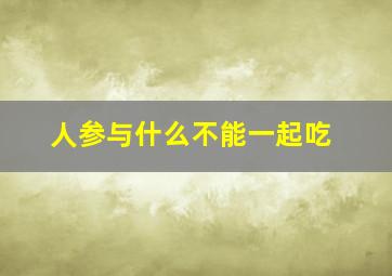 人参与什么不能一起吃