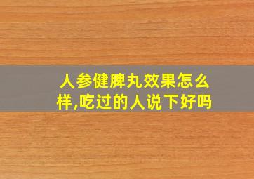 人参健脾丸效果怎么样,吃过的人说下好吗