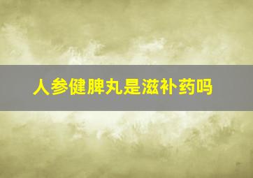 人参健脾丸是滋补药吗