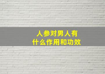 人参对男人有什么作用和功效