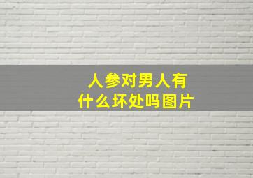 人参对男人有什么坏处吗图片