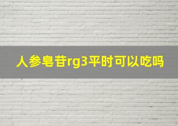 人参皂苷rg3平时可以吃吗