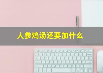 人参鸡汤还要加什么