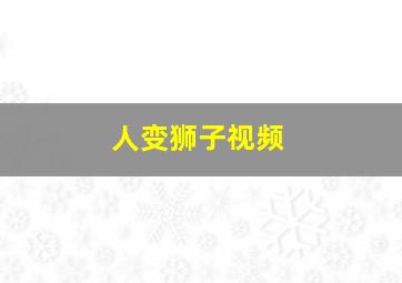 人变狮子视频