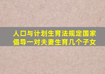 人口与计划生育法规定国家倡导一对夫妻生育几个子女