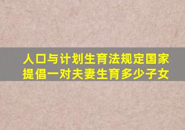 人口与计划生育法规定国家提倡一对夫妻生育多少子女