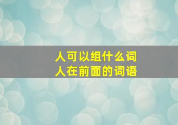 人可以组什么词人在前面的词语