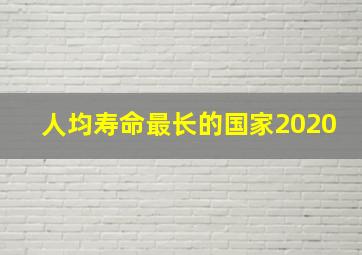 人均寿命最长的国家2020