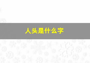 人头是什么字