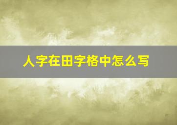 人字在田字格中怎么写